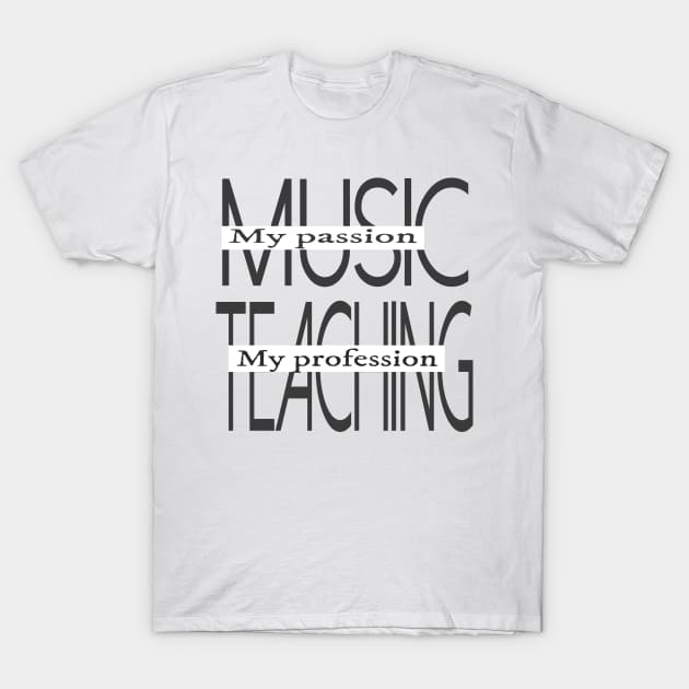 Music My Passion Teaching My Profession T-Shirt by musicanytime